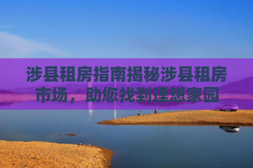 涉县租房指南揭秘涉县租房市场，助您找到理想家园