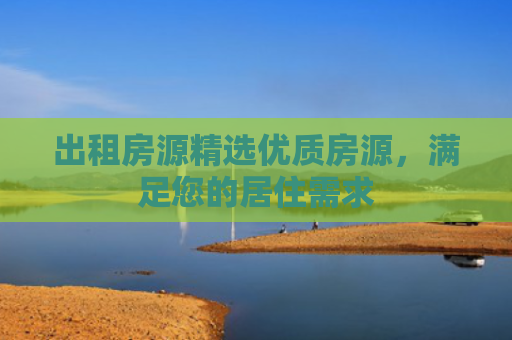 出租房源精选优质房源，满足您的居住需求
