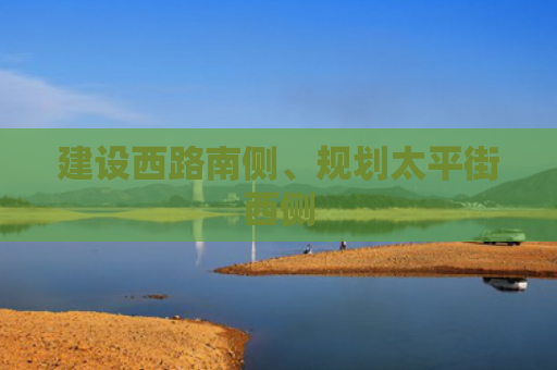 建设西路南侧、规划太平街西侧