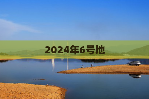 2024年6号地