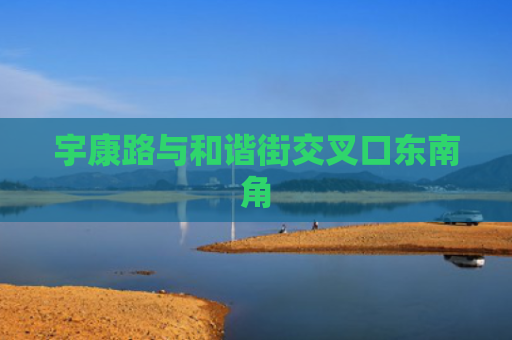宇康路与和谐街交叉口东南角