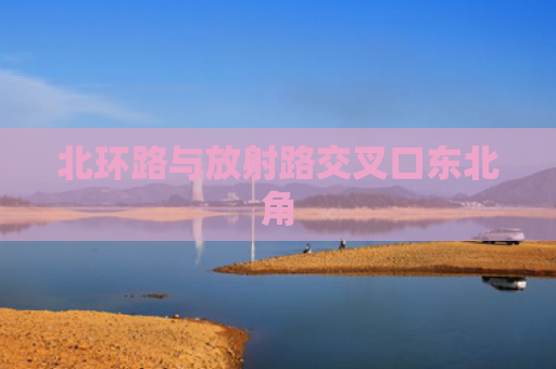 北环路与放射路交叉口东北角