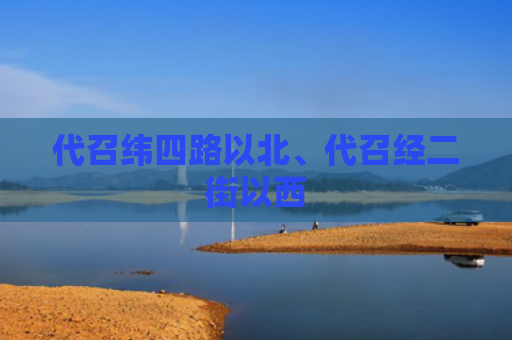 代召纬四路以北、代召经二街以西