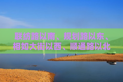 联纺路以南、规划路以东、相如大街以西、顺通路以北