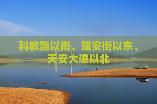 科教路以南、建安街以东、天安大道以北