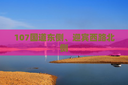 107国道东侧、迎宾西路北侧