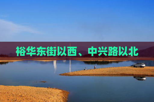 裕华东街以西、中兴路以北