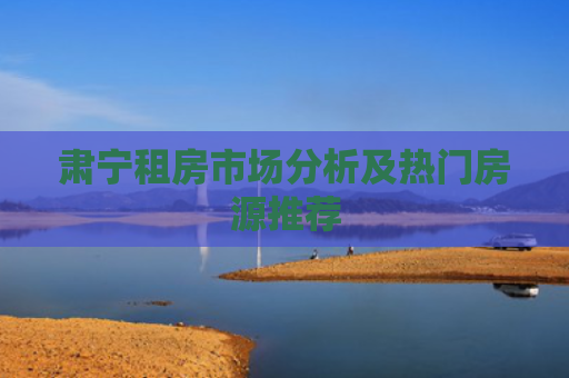 肃宁租房市场分析及热门房源推荐
