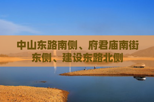 中山东路南侧、府君庙南街东侧、建设东路北侧