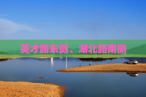 英才路东侧、湖北路南侧