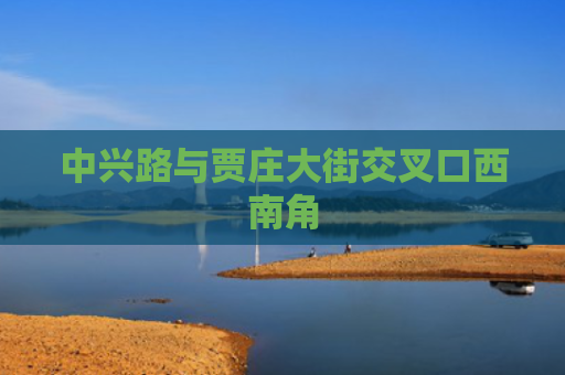 中兴路与贾庄大街交叉口西南角