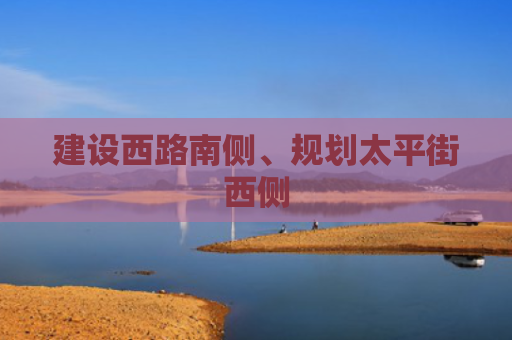 建设西路南侧、规划太平街西侧