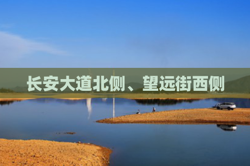 长安大道北侧、望远街西侧