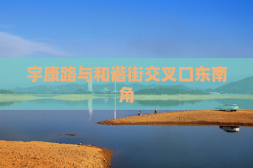 宇康路与和谐街交叉口东南角