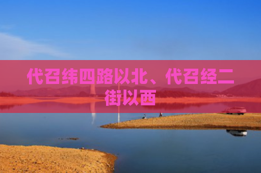 代召纬四路以北、代召经二街以西