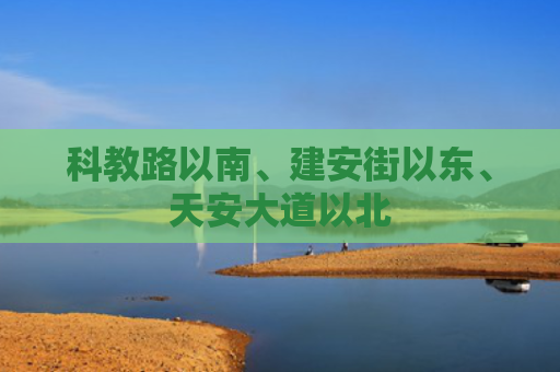 科教路以南、建安街以东、天安大道以北
