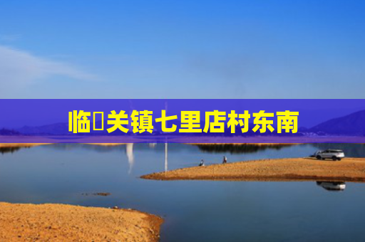 临洺关镇七里店村东南