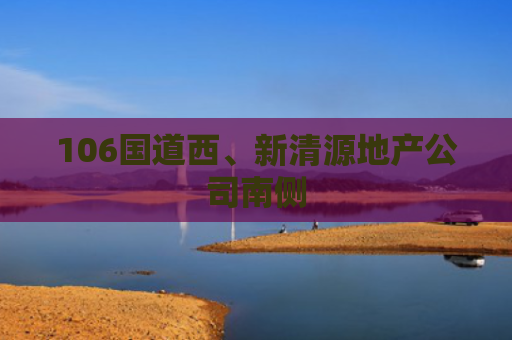 106国道西、新清源地产公司南侧