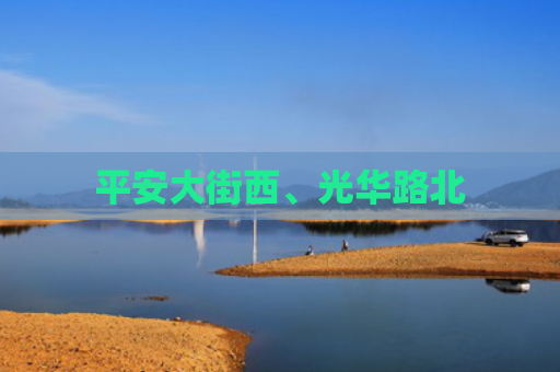 平安大街西、光华路北