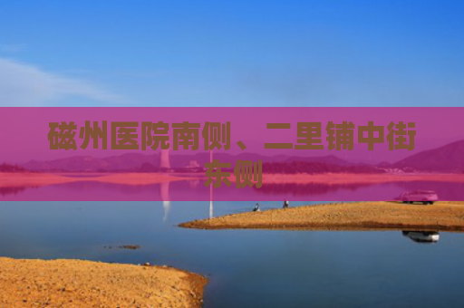磁州医院南侧、二里铺中街东侧
