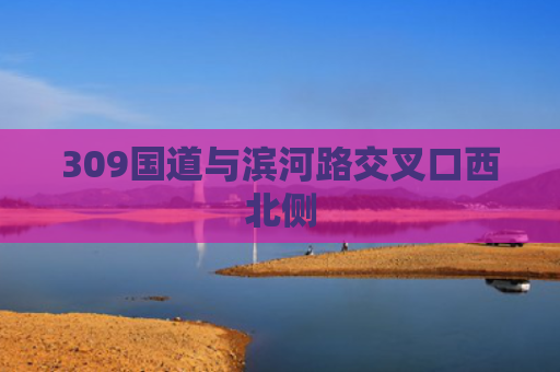 309国道与滨河路交叉口西北侧