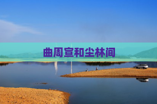 曲周宣和尘林间